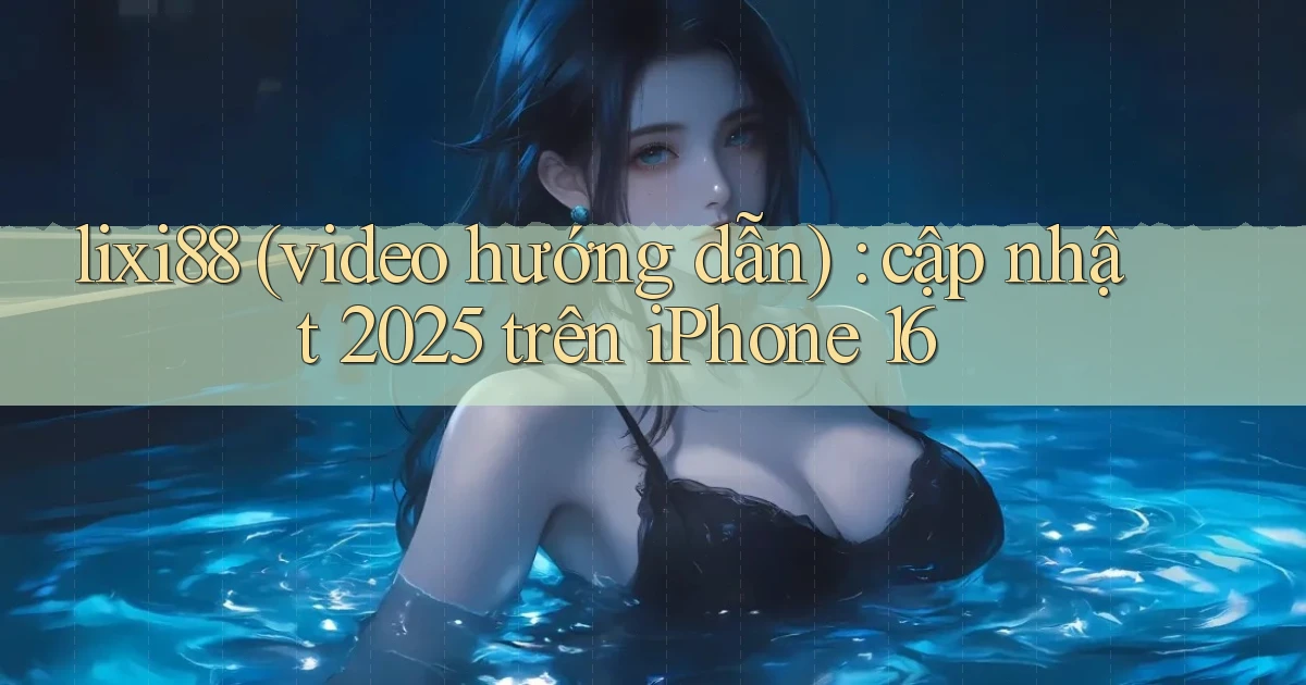 lixi88 (video hướng dẫn) cập nhật 2025 trên iPhone 16