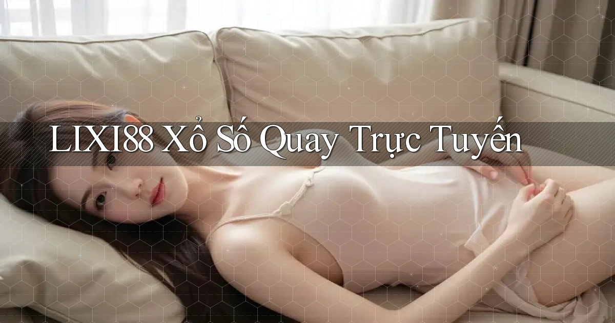 lixi88 Xổ số quay trực tuyến