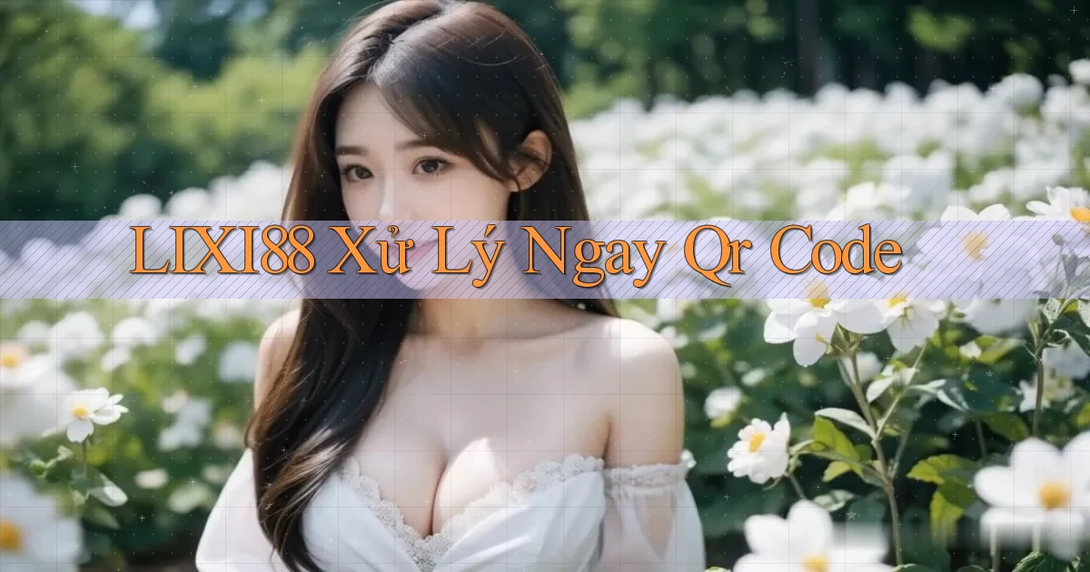 lixi88 xử lý ngay qr code