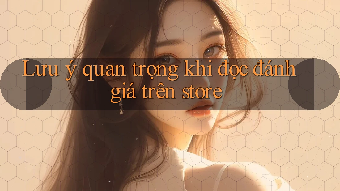 Lưu ý quan trọng khi đọc đánh giá trên store