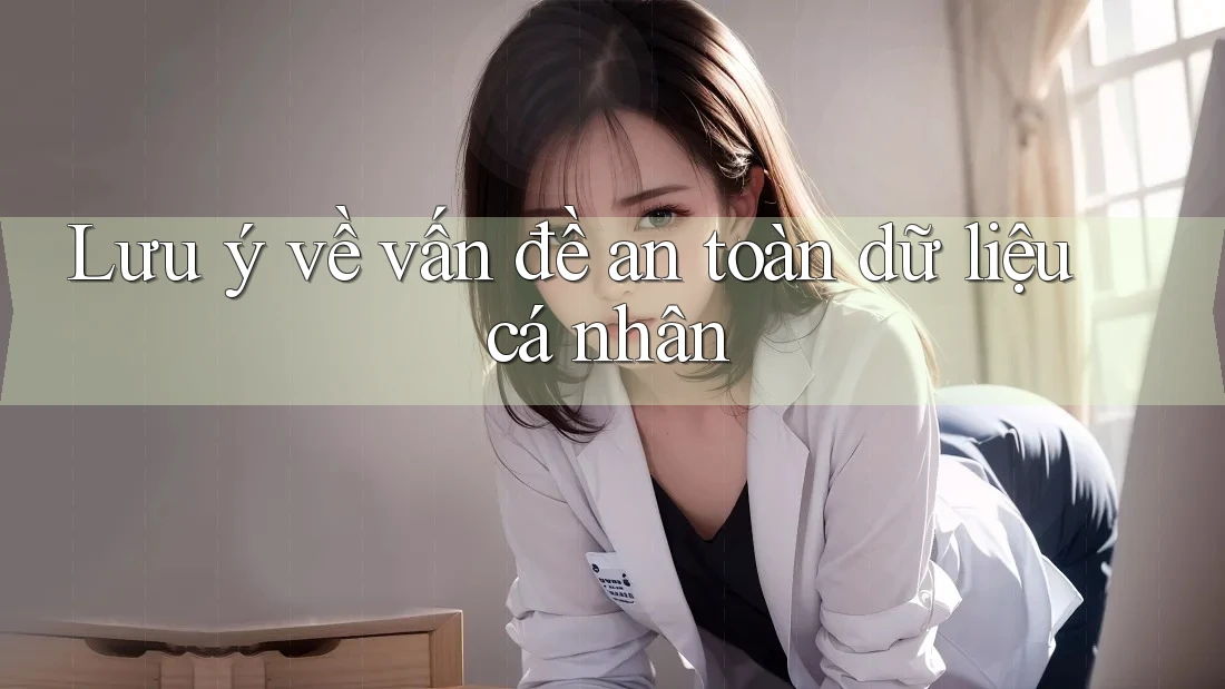 Lưu ý về vấn đề an toàn dữ liệu cá nhân