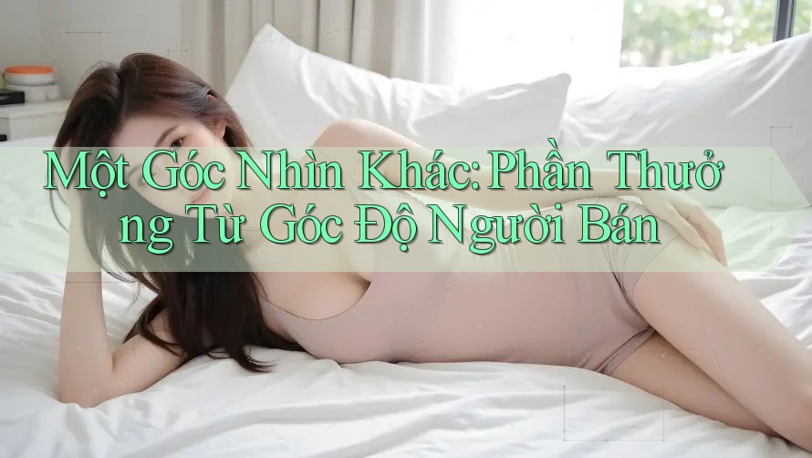 Một Góc Nhìn Khác: Phần Thưởng Từ Góc Độ Người Bán