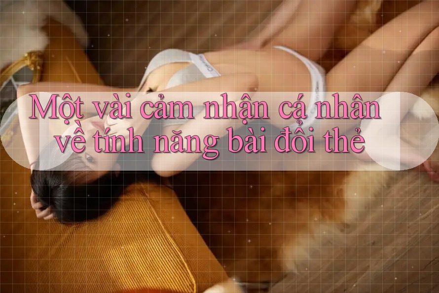 Một vài cảm nhận cá nhân về tính năng bài đổi thẻ