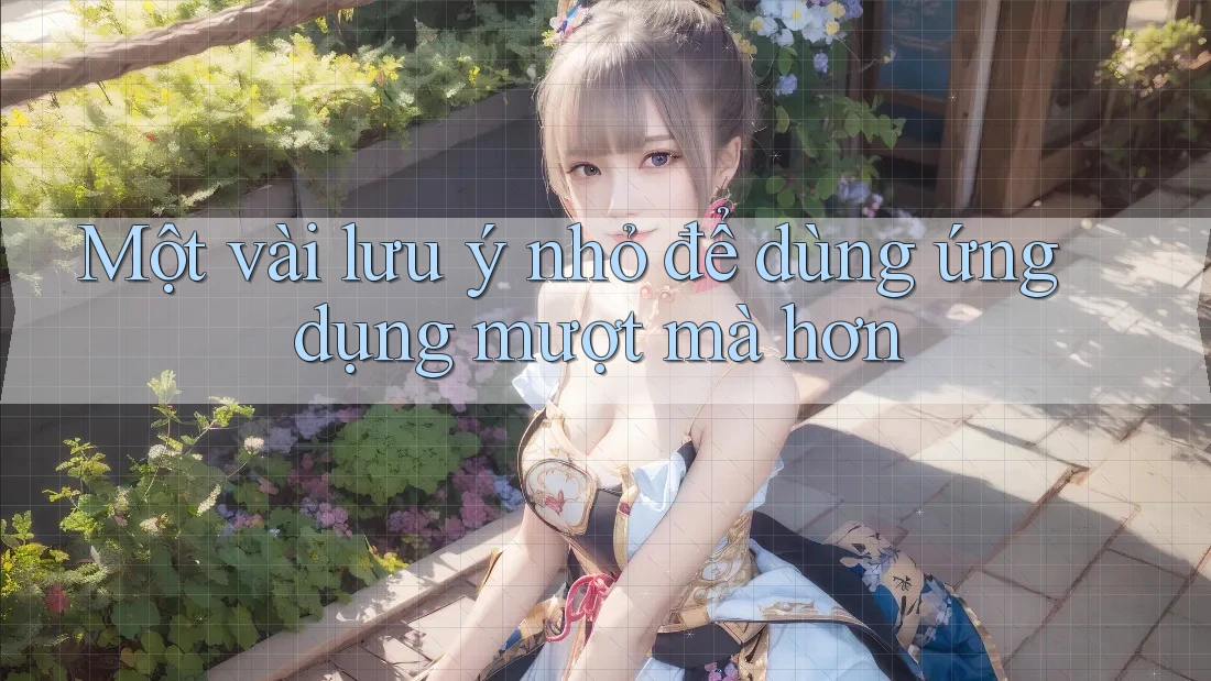 Một vài lưu ý nhỏ để dùng ứng dụng mượt mà hơn