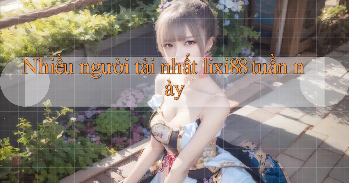 Nhiều người tải nhất lixi88 tuần này