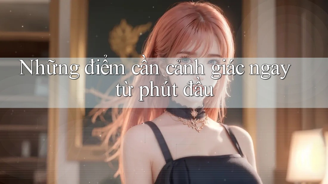 Những điểm cần cảnh giác ngay từ phút đầu