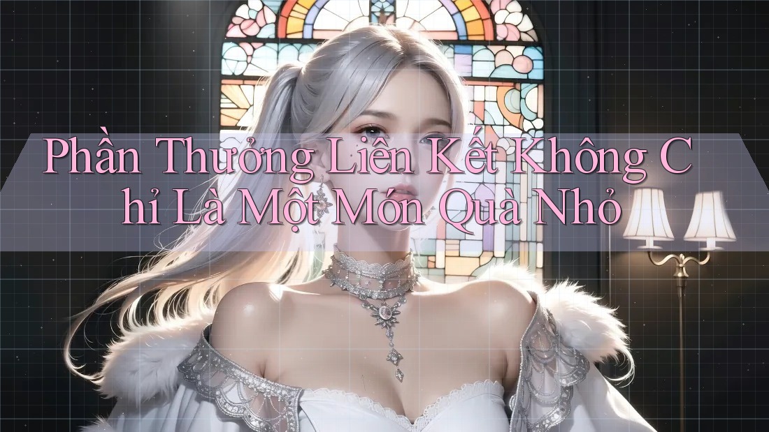 Phần Thưởng Liên Kết Không Chỉ Là Một Món Quà Nhỏ
