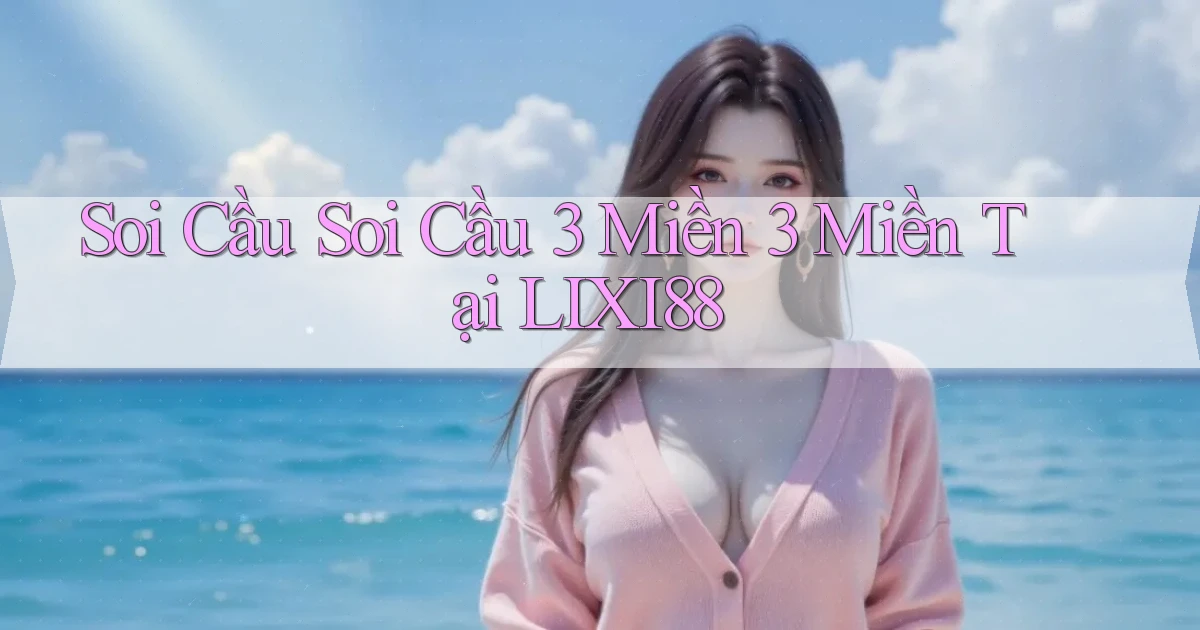 soi cầu soi cầu 3 miền 3 miền tại lixi88