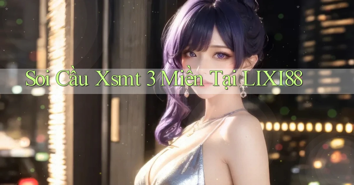 soi cầu xsmt 3 miền tại lixi88