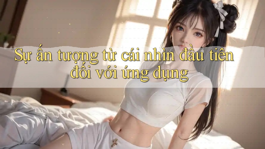 Sự ấn tượng từ cái nhìn đầu tiên đối với ứng dụng
