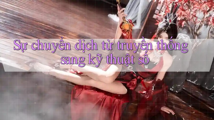 Sự chuyển dịch từ truyền thống sang kỹ thuật số