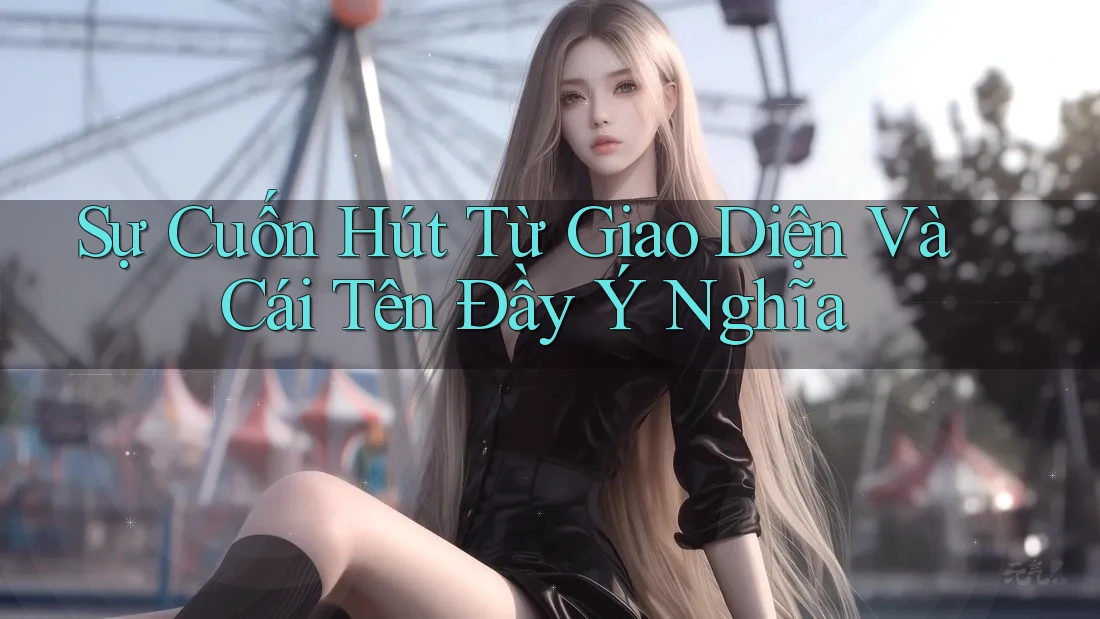 Sự Cuốn Hút Từ Giao Diện Và Cái Tên Đầy Ý Nghĩa