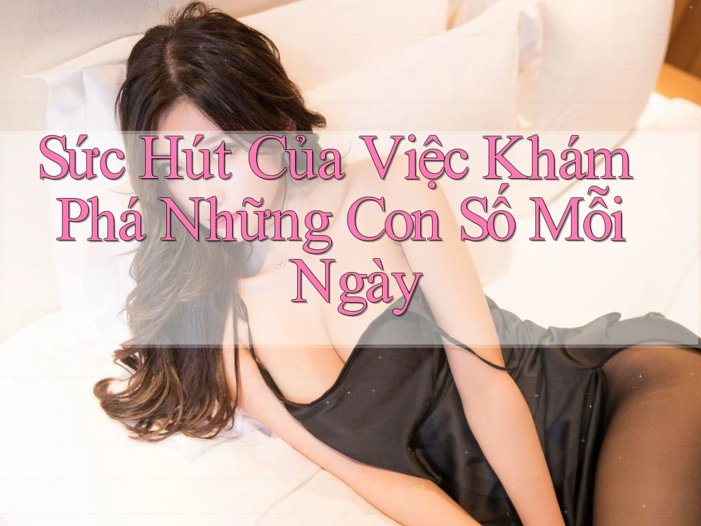 Sức Hút Của Việc Khám Phá Những Con Số Mỗi Ngày