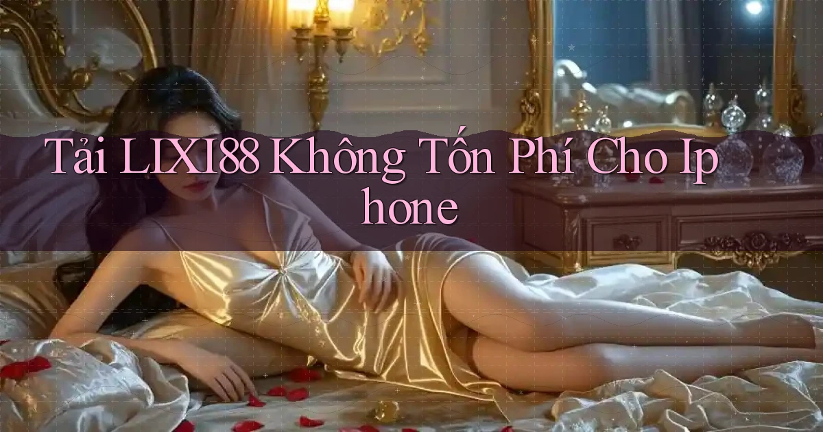 tải lixi88 không tốn phí cho iphone