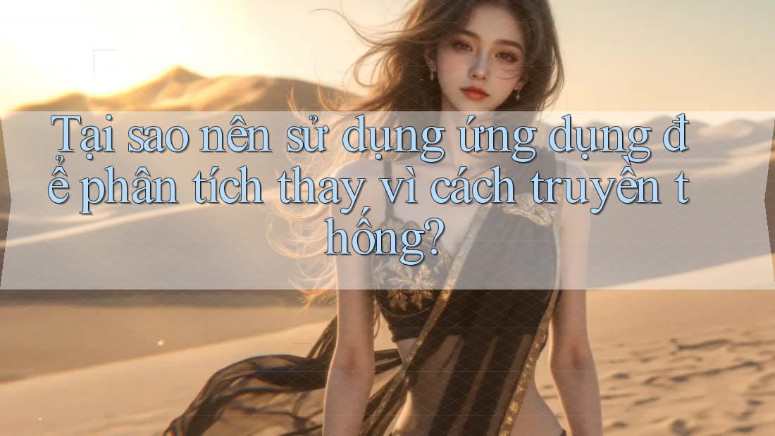 Tại sao nên sử dụng ứng dụng để phân tích thay vì cách truyền thống? Tại sao nên sử dụng ứng dụng để phân tích thay vì cách truyền thống?