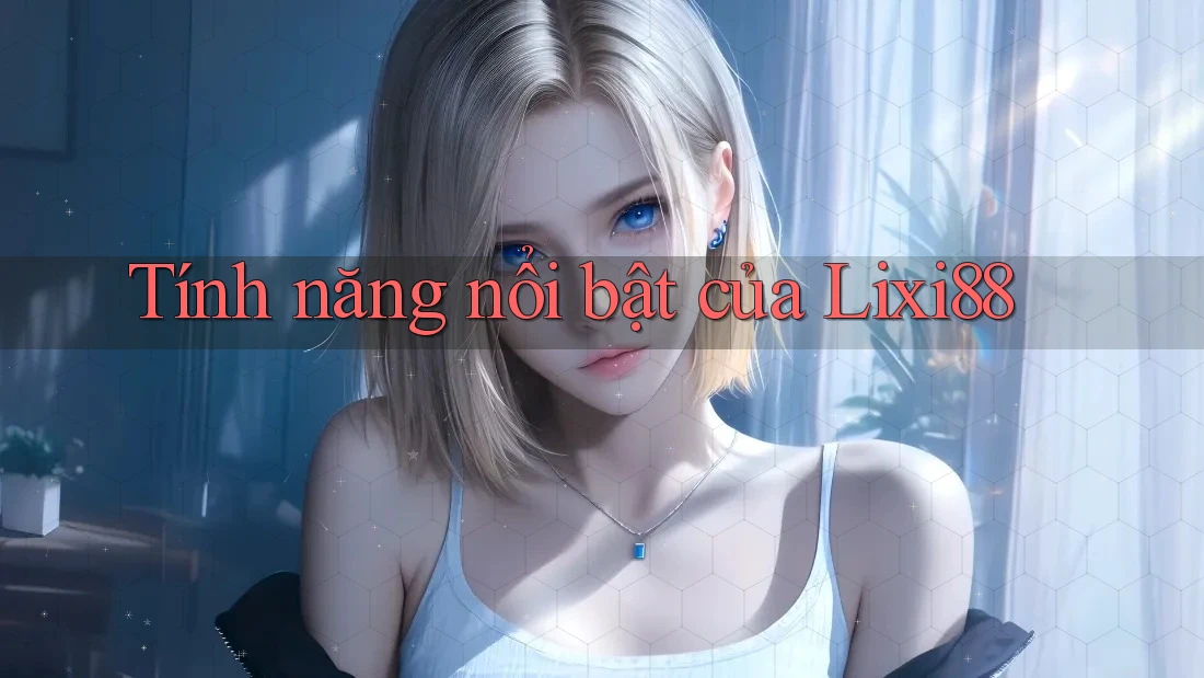Tính năng nổi bật của lixi88