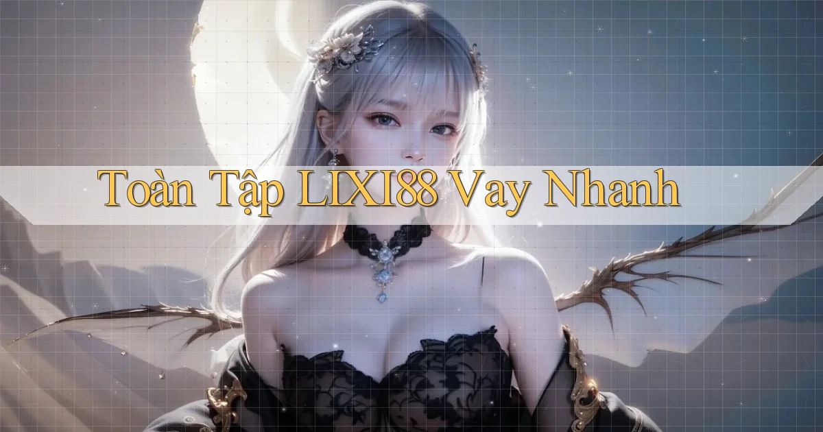 toàn tập lixi88 vay nhanh