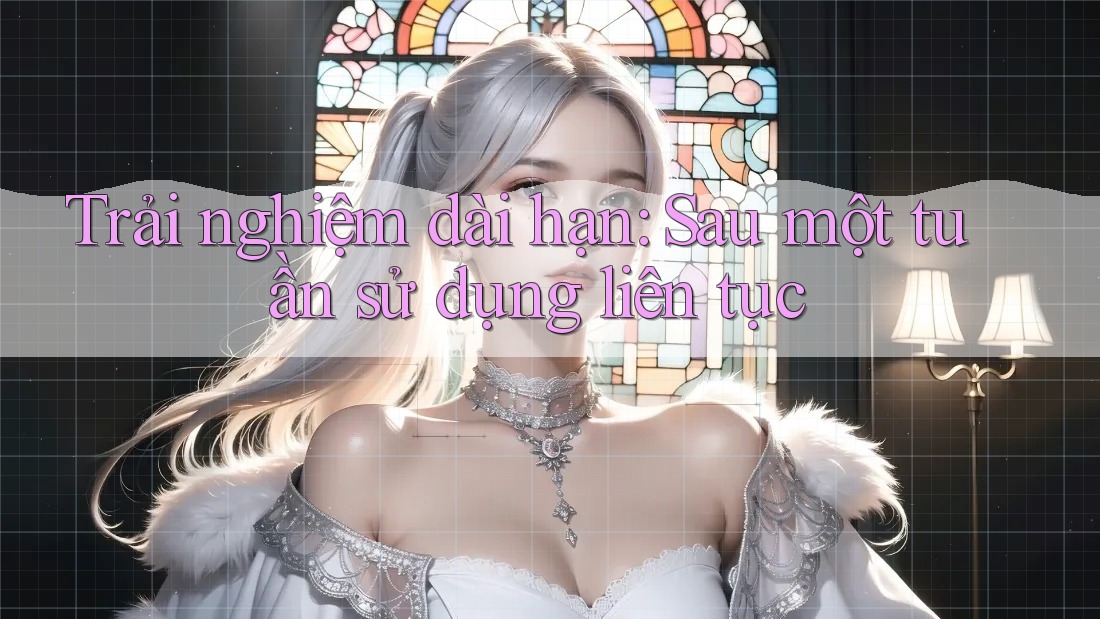 Trải nghiệm dài hạn: sau một tuần sử dụng liên tục