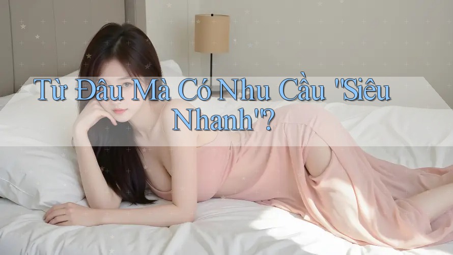 Từ Đâu Mà Có Nhu Cầu “Siêu Nhanh”?