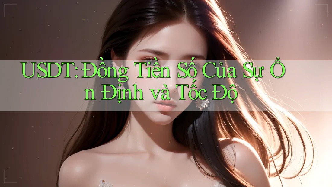 USDT: Đồng Tiền Số Của Sự Ổn Định và Tốc Độ
