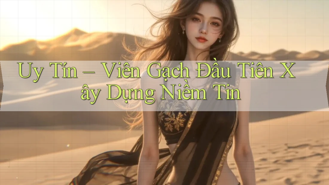 Uy Tín – Viên Gạch Đầu Tiên Xây Dựng Niềm Tin