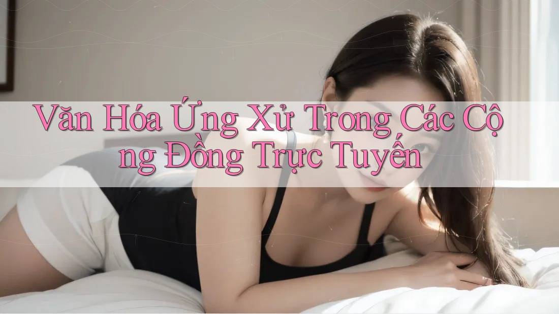 Văn Hóa Ứng Xử Trong Các Cộng Đồng Trực Tuyến