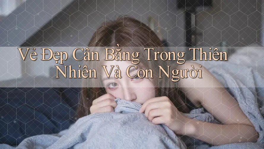 Vẻ Đẹp Cân Bằng Trong Thiên Nhiên Và Con Người