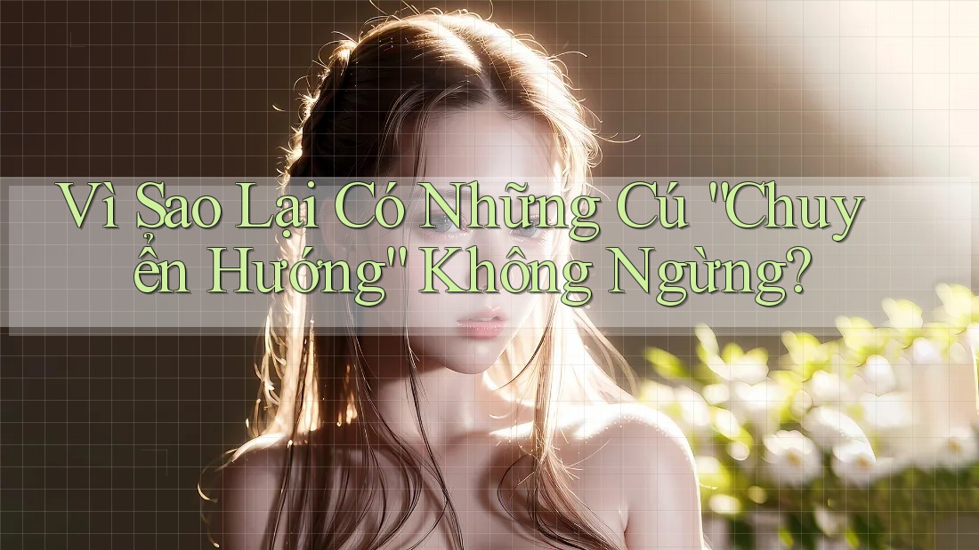Vì Sao Lại Có Những Cú “Chuyển Hướng” Không Ngừng?