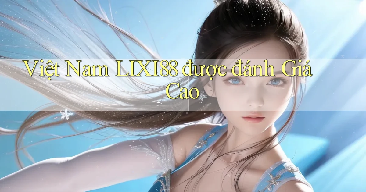 việt nam lixi88 được đánh giá cao